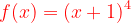 \dpi{120} {\color{Red} f(x)=(x+1)^{4}}